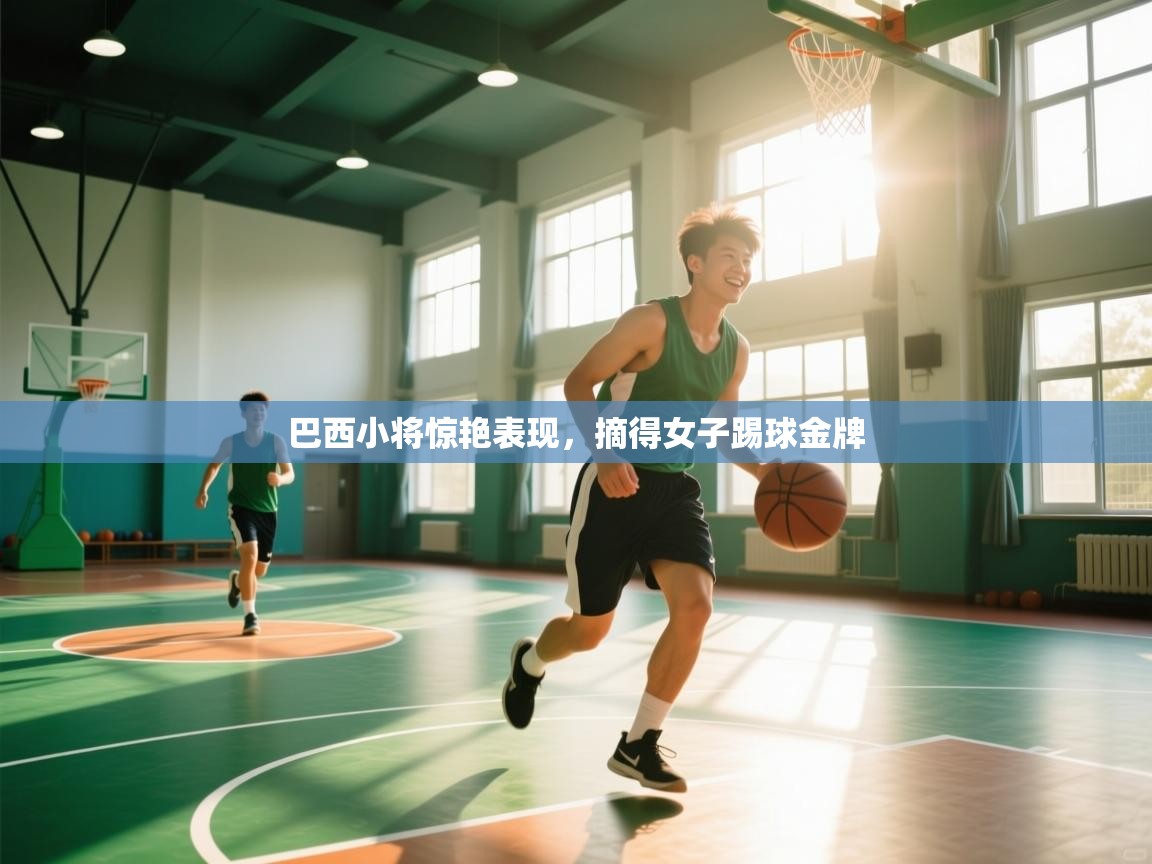 巴西小将惊艳表现,摘得女子踢球金牌 第1张